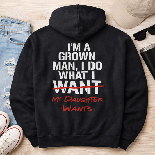 I'm A Grown Man I Do Whatever I Want / Whatever My Daughter Wants Funny Dad Hoody