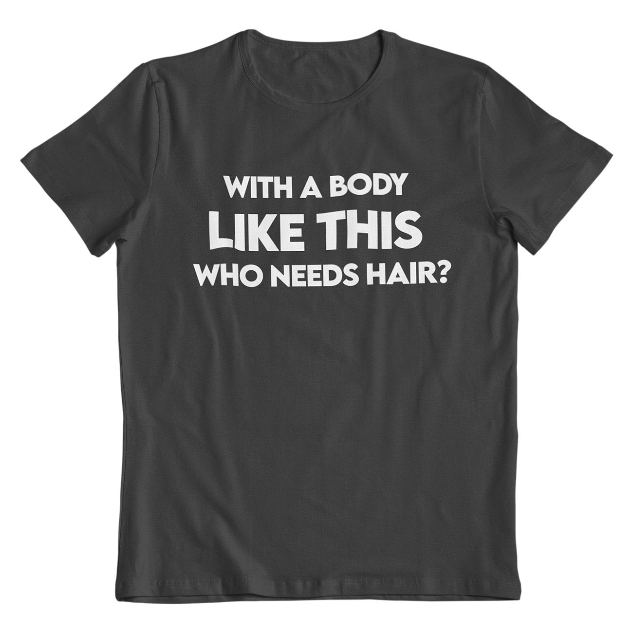 With A Body Like This Who Needs Hair Funny Men's T-Shirt