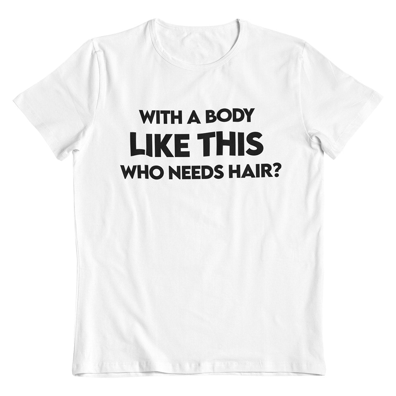 With A Body Like This Who Needs Hair Funny Men's T-Shirt